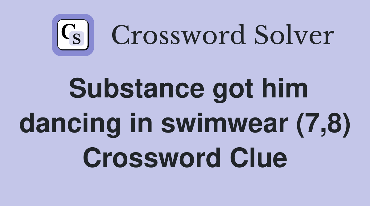 Substance got him dancing in swimwear (7,8) Crossword Clue