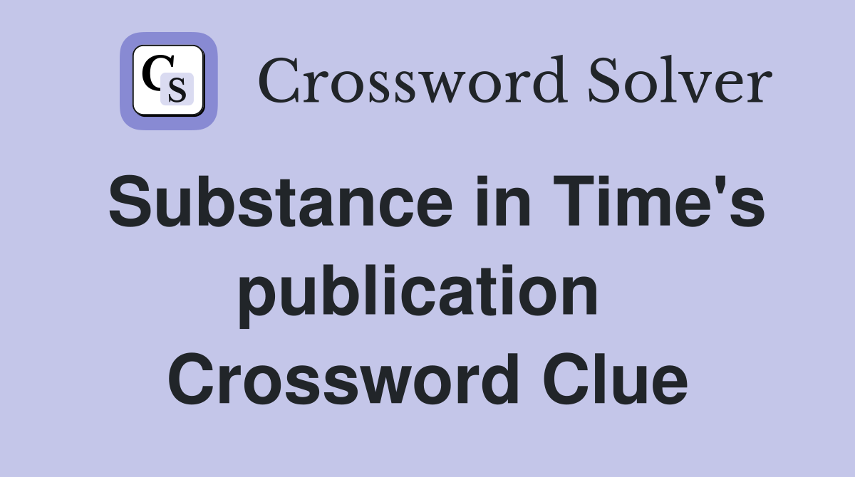 Substance in Time's publication  Crossword Clue
