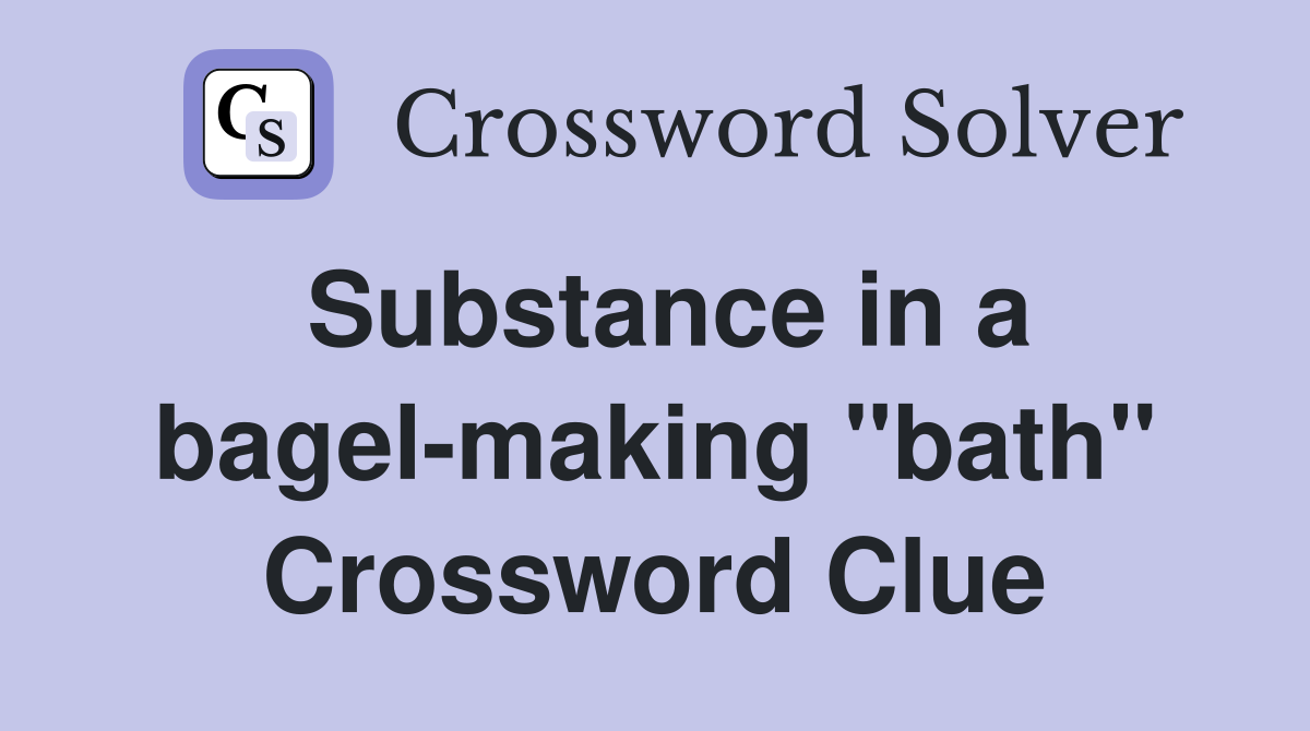 Substance in a bagel-making "bath" Crossword Clue