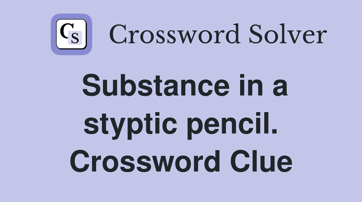 Substance in a styptic pencil. Crossword Clue