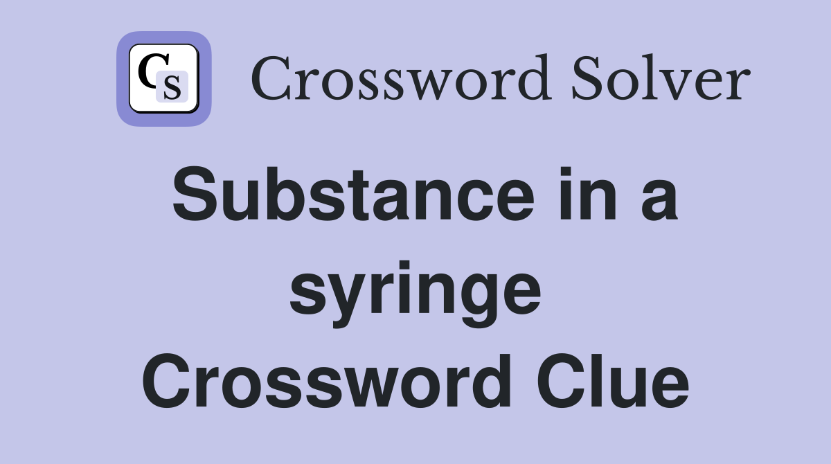 Substance in a syringe Crossword Clue