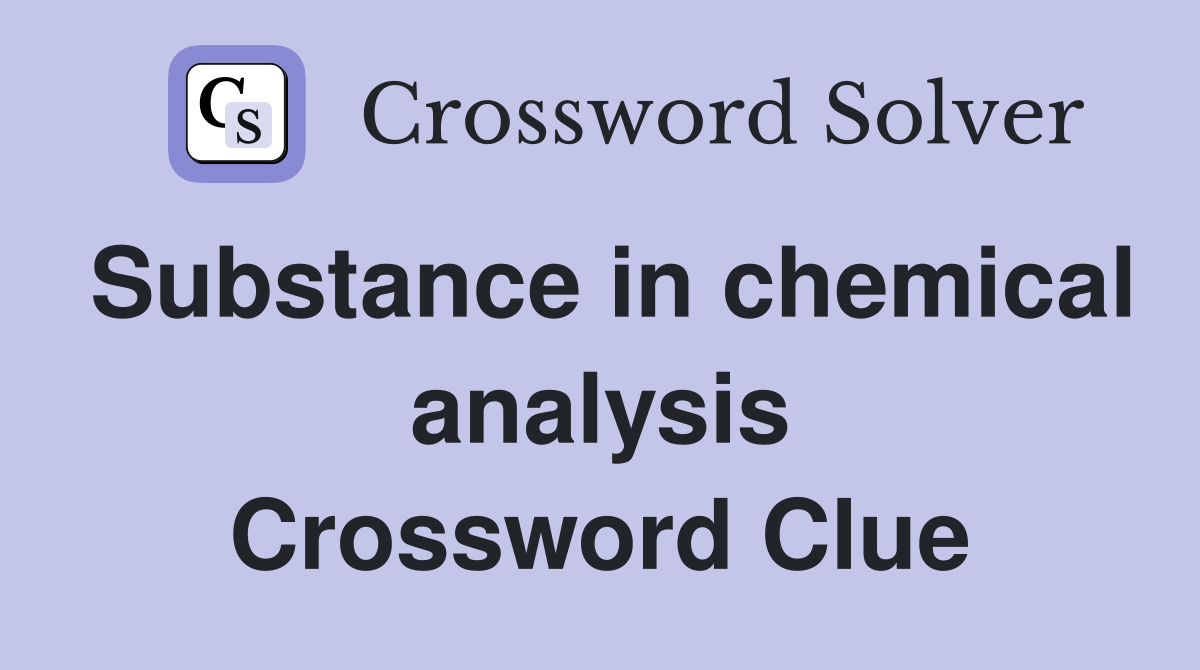 Substance in chemical analysis Crossword Clue
