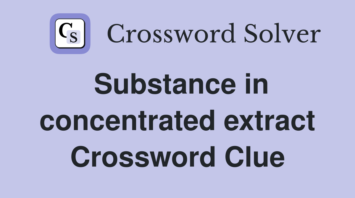 Substance in concentrated extract Crossword Clue