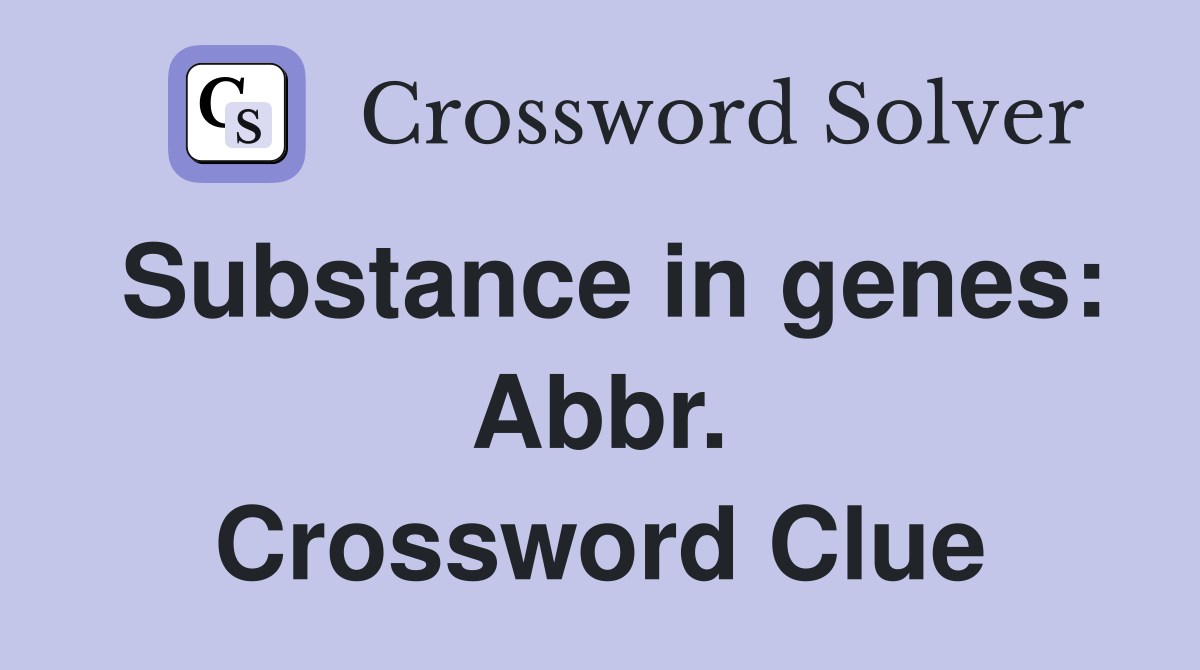 Substance in genes: Abbr. Crossword Clue