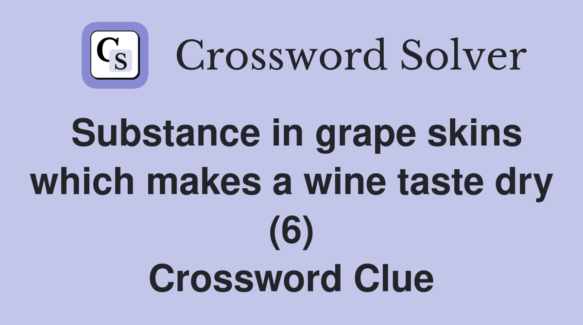 Substance in grape skins which makes a wine taste dry (6) Crossword Clue
