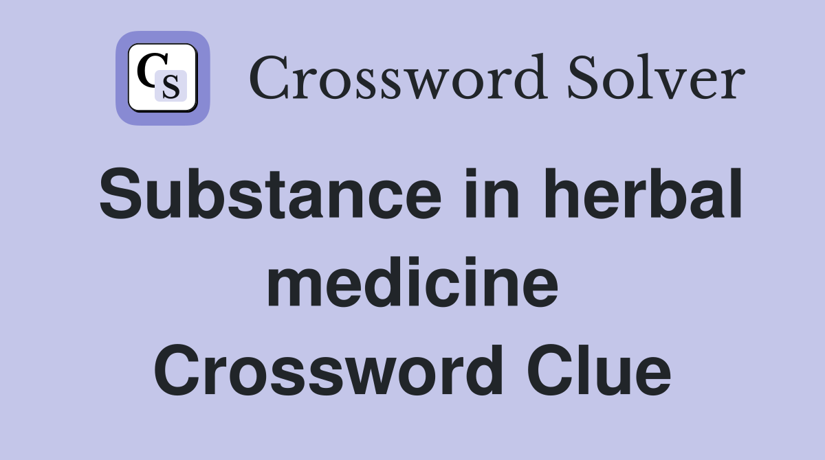 Substance in herbal medicine Crossword Clue