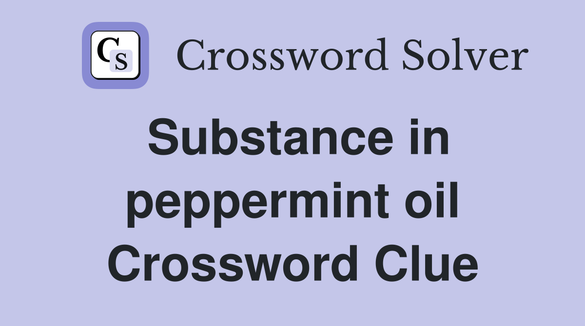 Substance in peppermint oil Crossword Clue