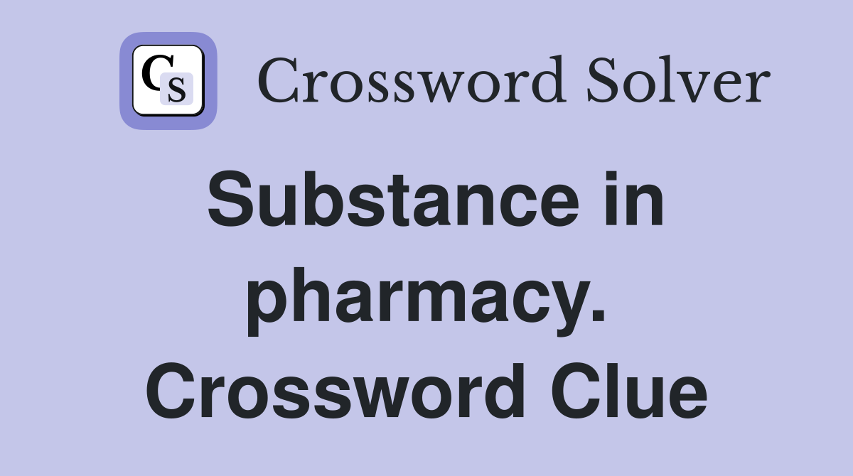 Substance in pharmacy. Crossword Clue