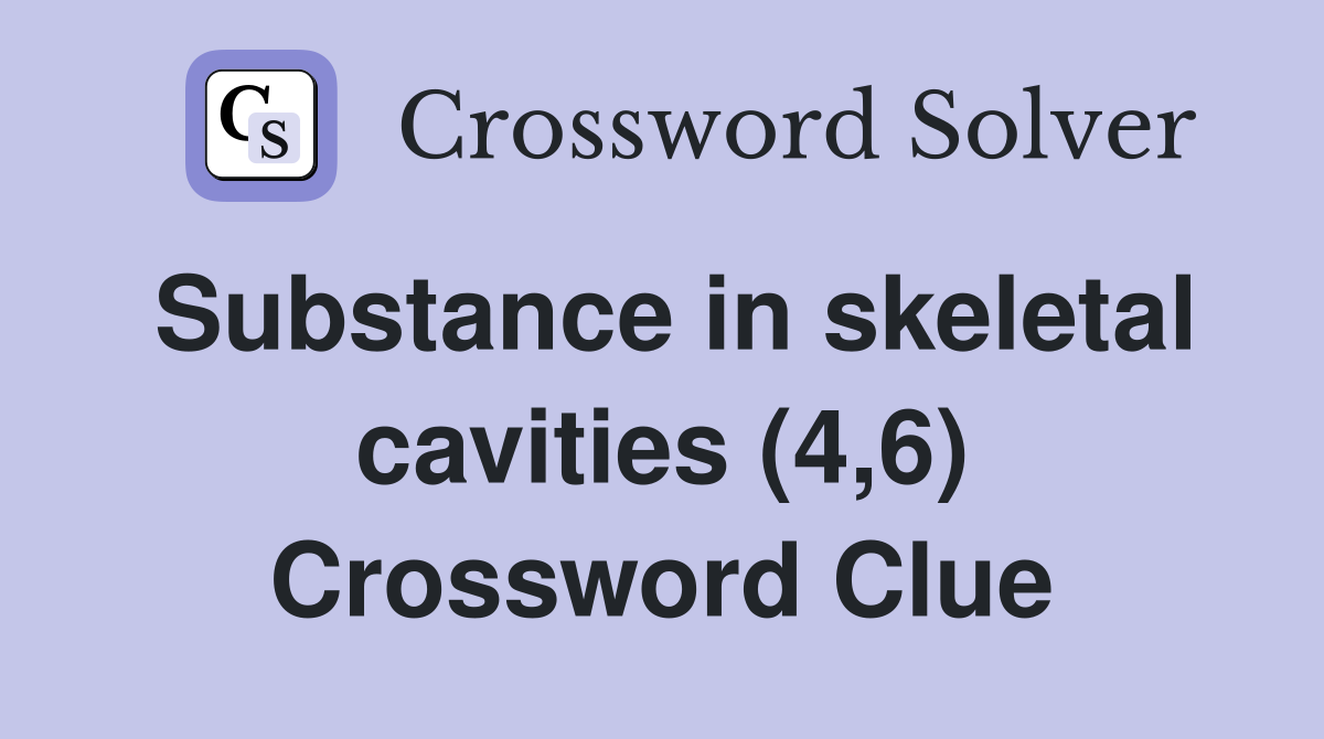 Substance in skeletal cavities (4,6) Crossword Clue
