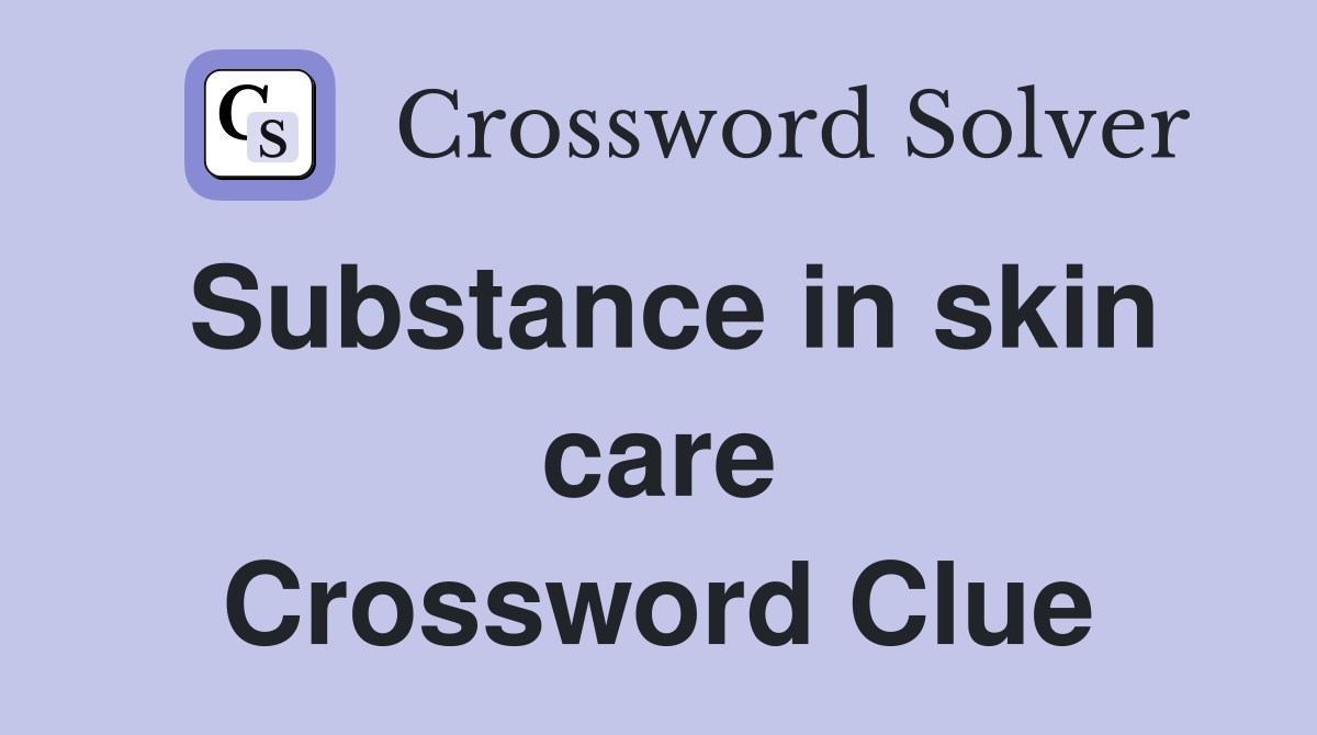 Substance in skin care Crossword Clue