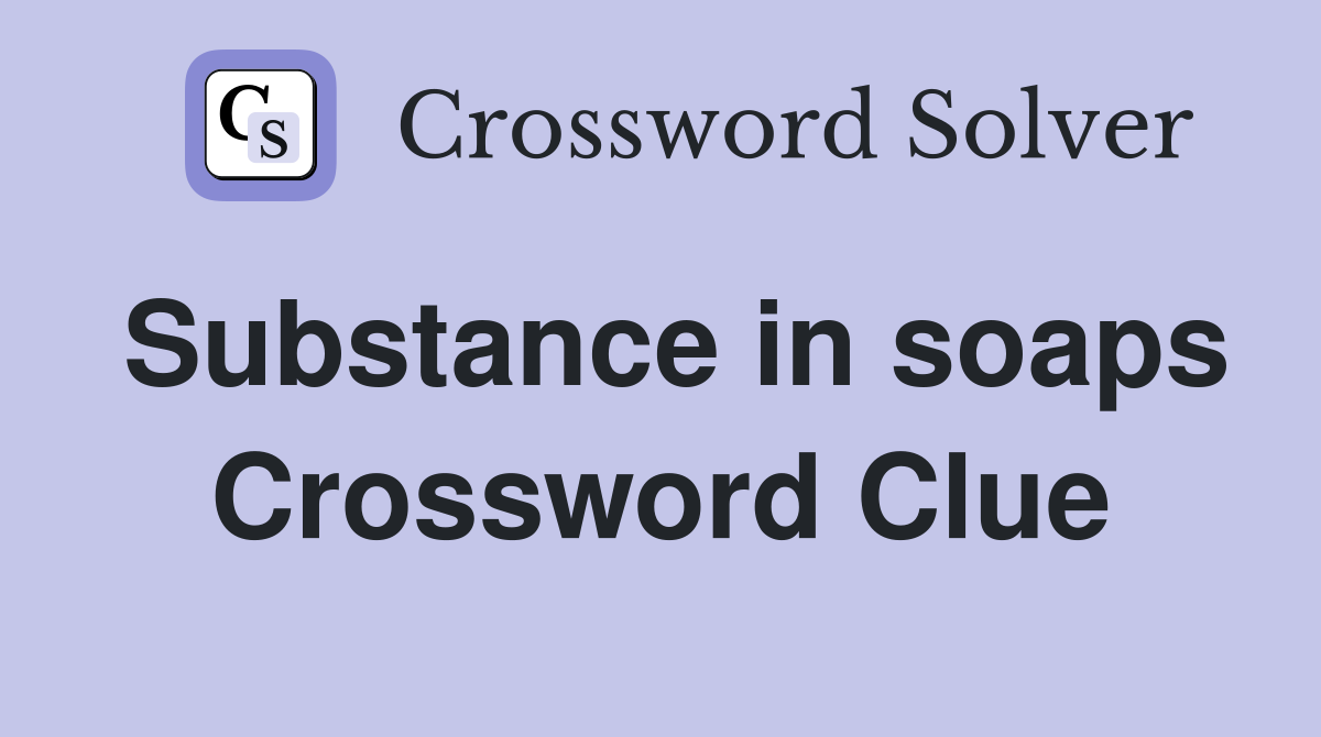 Substance in soaps Crossword Clue
