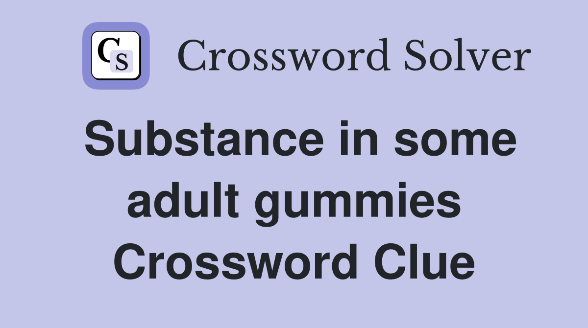 Substance in some adult gummies Crossword Clue