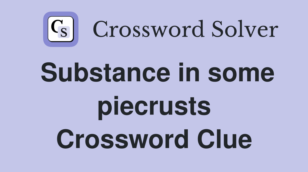 Substance in some piecrusts Crossword Clue