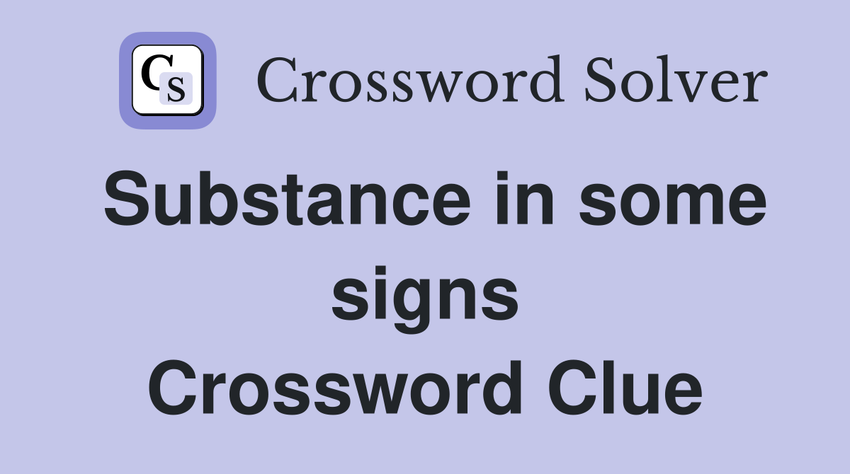 Substance in some signs Crossword Clue
