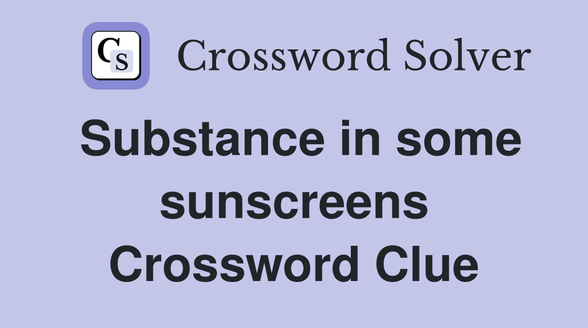 Substance in some sunscreens Crossword Clue