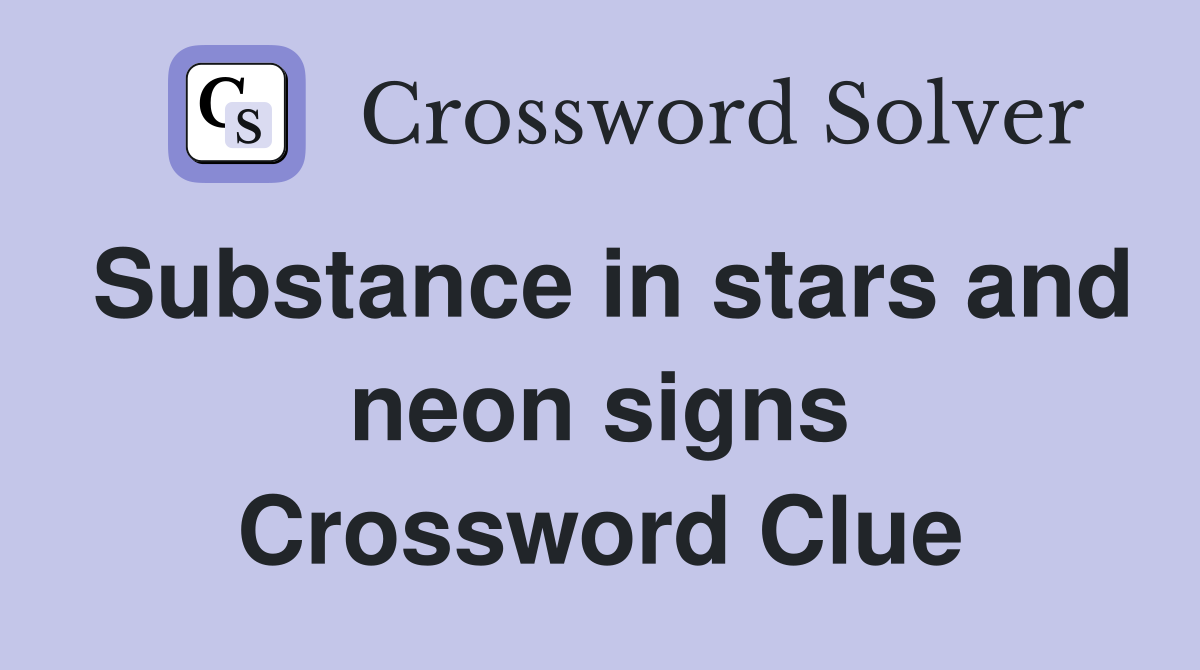 Substance in stars and neon signs Crossword Clue