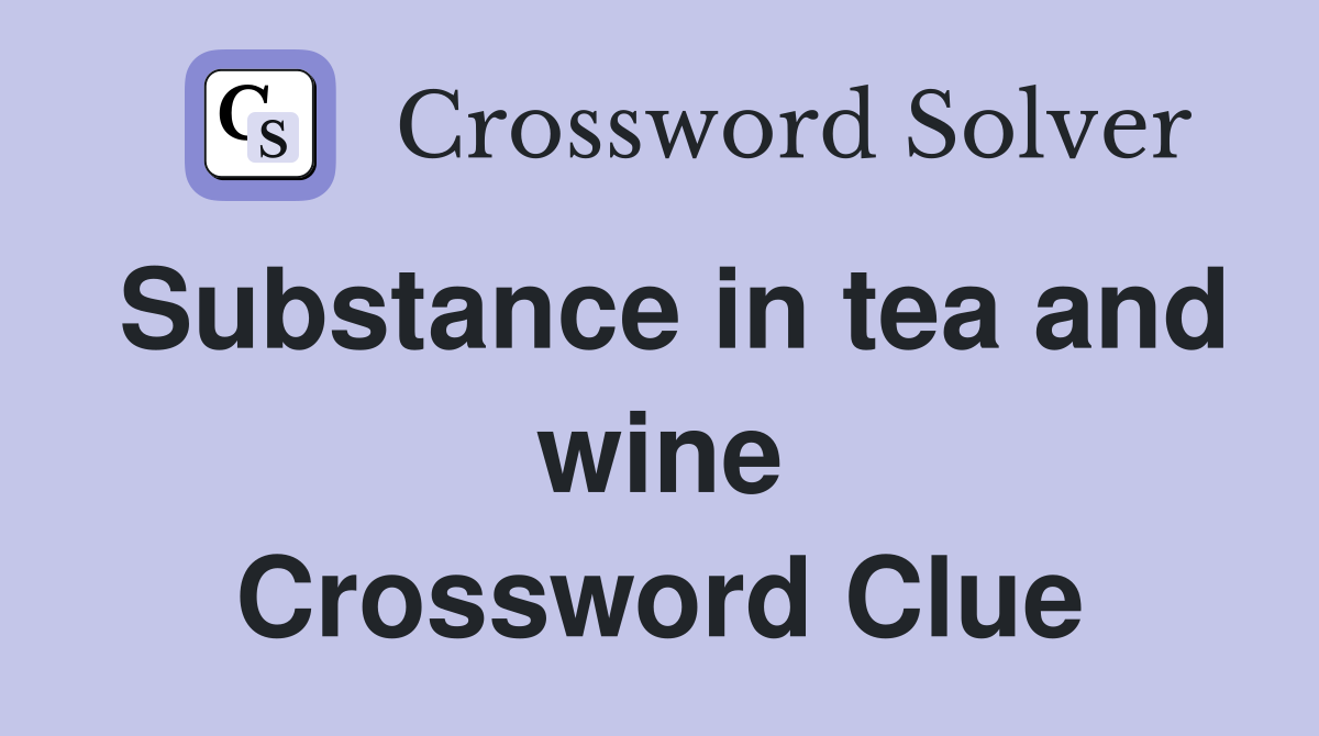 Substance in tea and wine Crossword Clue