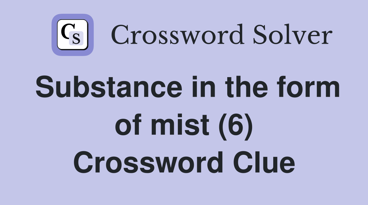 Substance in the form of mist (6) Crossword Clue