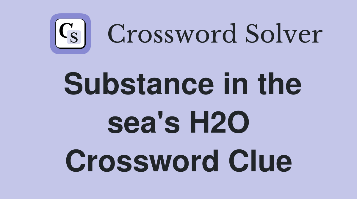 Substance in the sea's H2O Crossword Clue