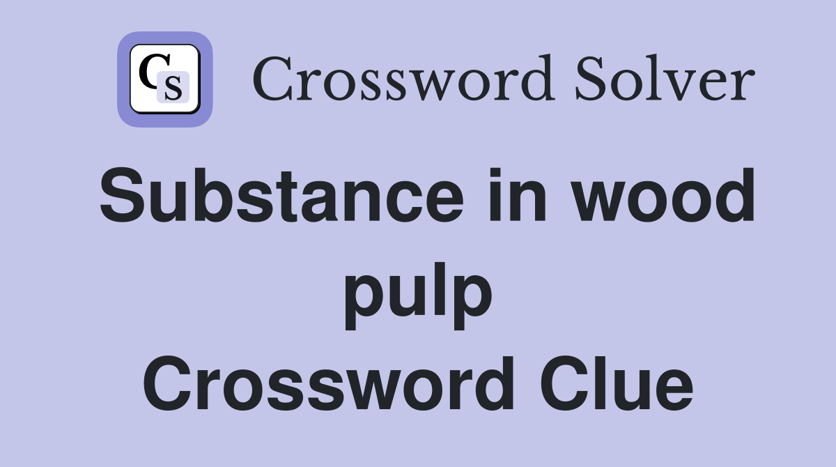 Substance in wood pulp Crossword Clue