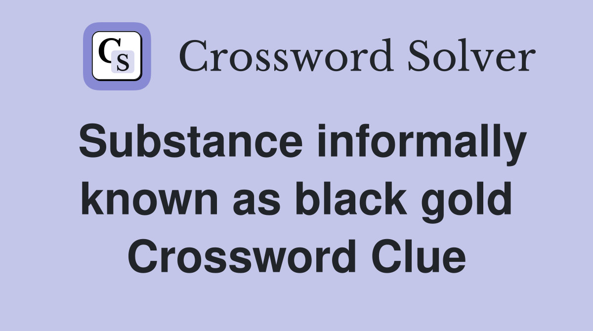 Substance informally known as black gold Crossword Clue