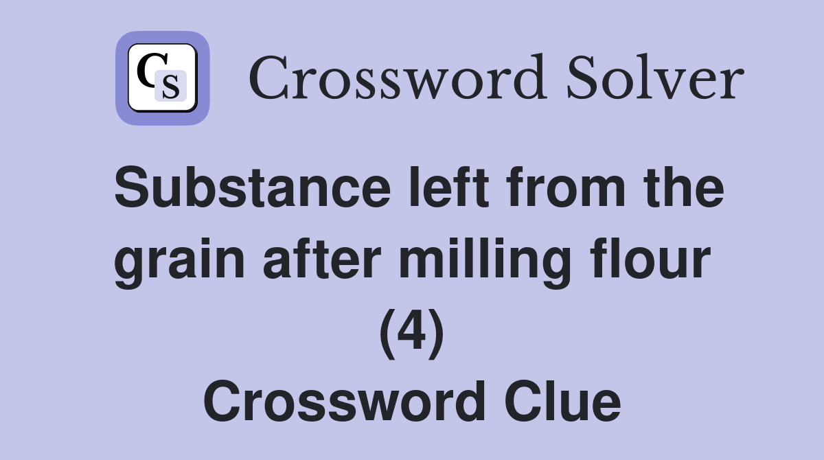 Substance left from the grain after milling flour (4) Crossword Clue