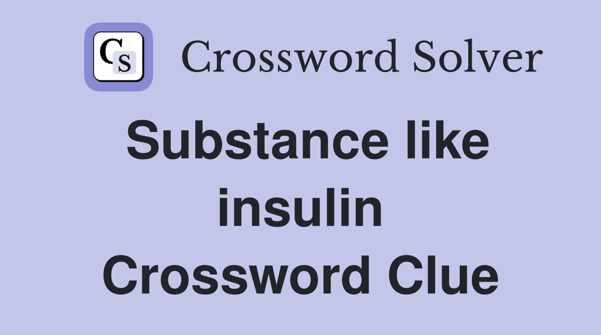 Substance like insulin Crossword Clue