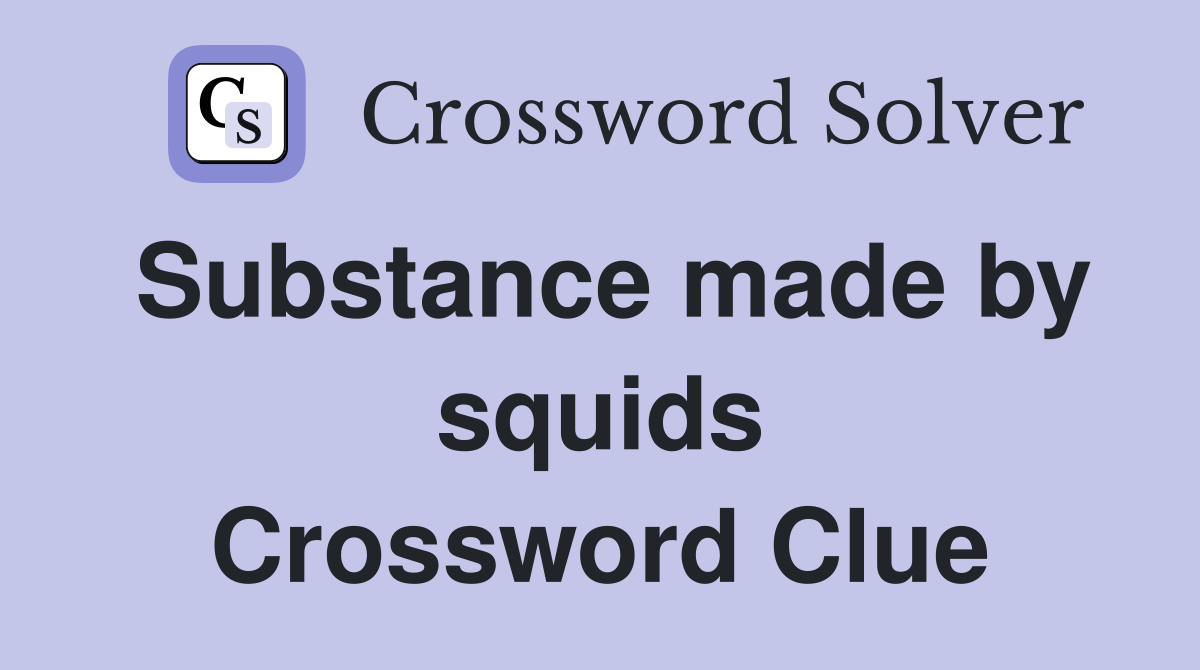 Substance made by squids Crossword Clue