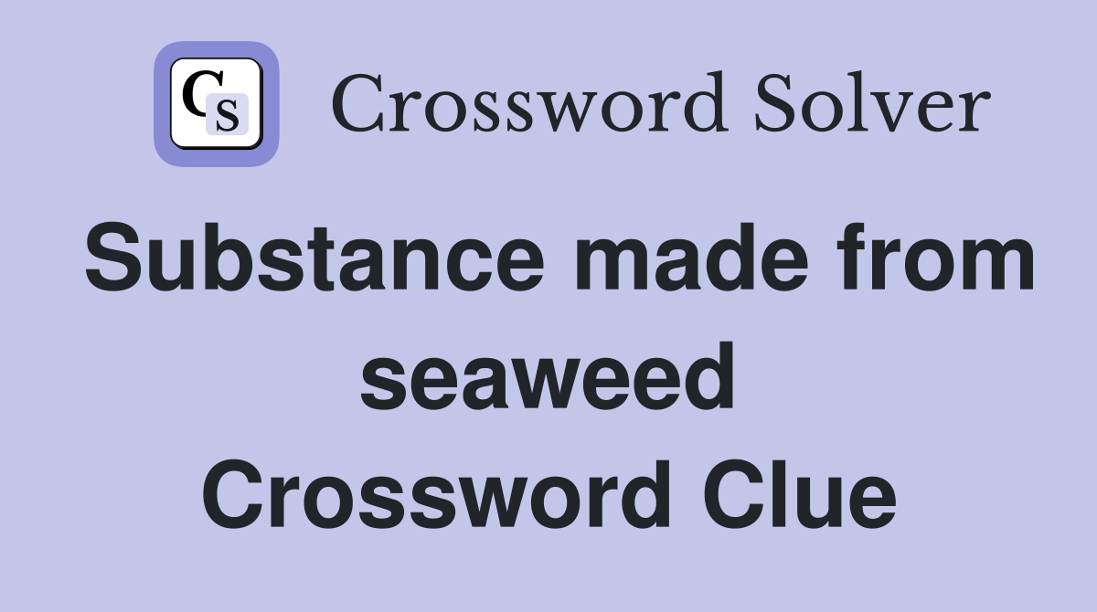 Substance made from seaweed Crossword Clue