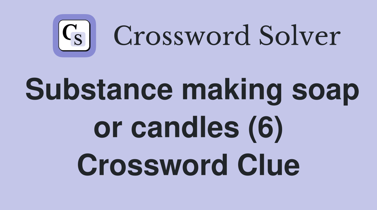 Substance making soap or candles (6) Crossword Clue
