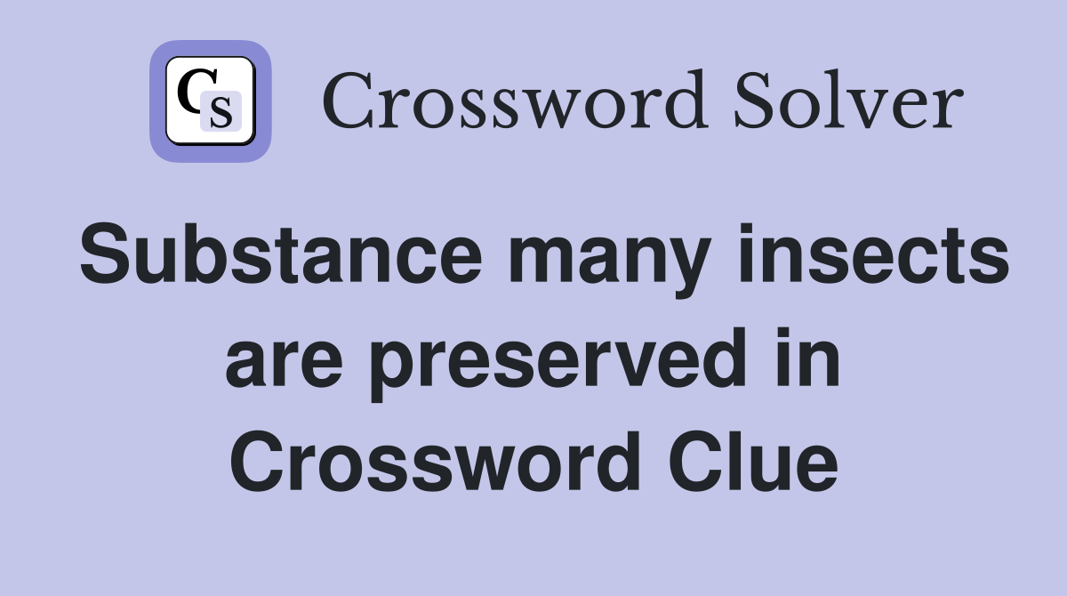 Substance many insects are preserved in Crossword Clue