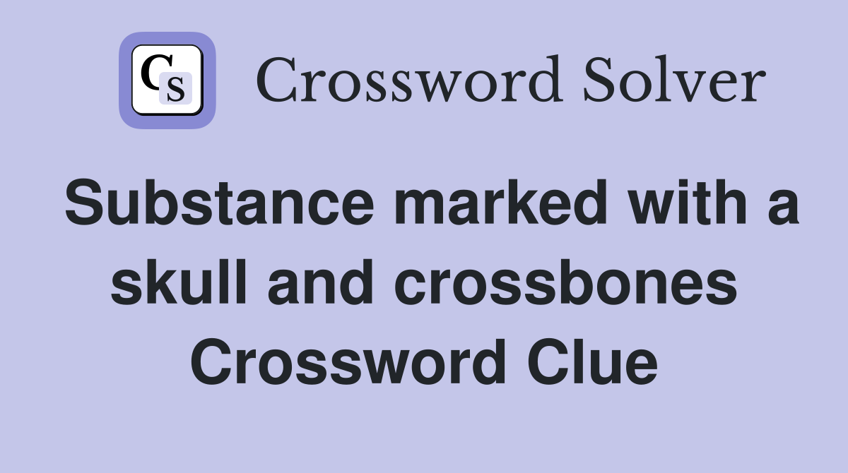 Substance marked with a skull and crossbones Crossword Clue