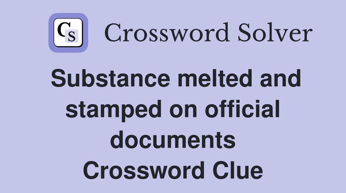 Substance melted and stamped on official documents Crossword Clue