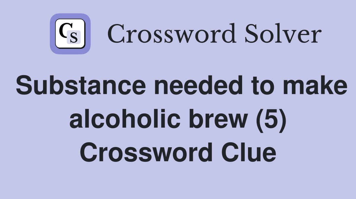 Substance needed to make alcoholic brew (5) Crossword Clue