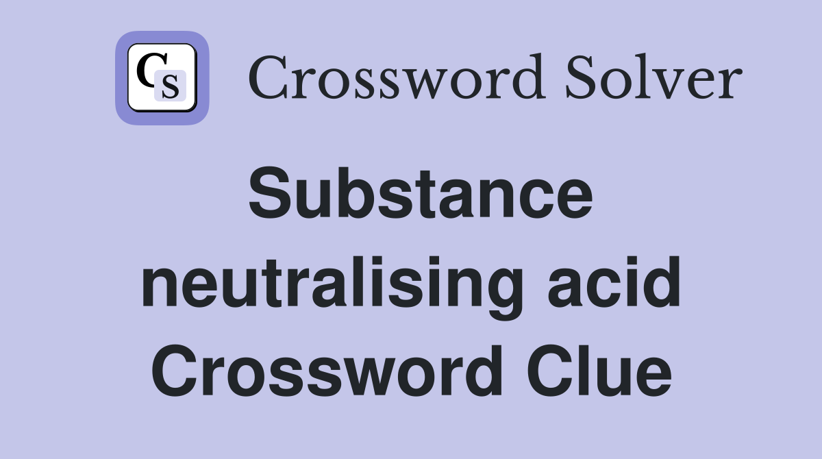 Substance neutralising acid Crossword Clue