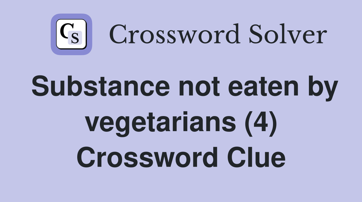 Substance not eaten by vegetarians (4) Crossword Clue