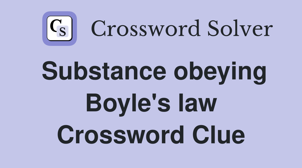 Substance obeying Boyle's law Crossword Clue