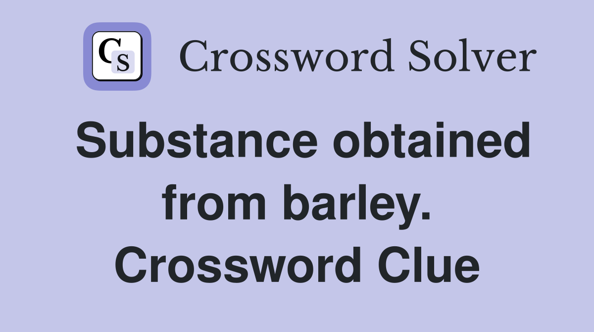 Substance obtained from barley. Crossword Clue