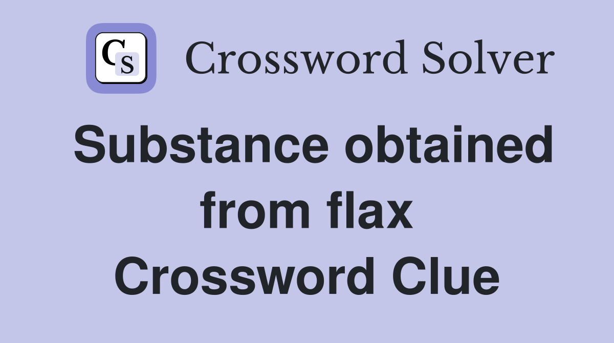 Substance obtained from flax Crossword Clue