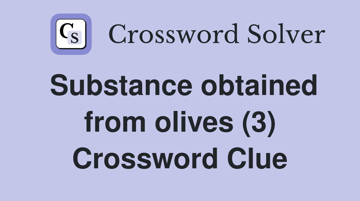 Substance obtained from olives (3) Crossword Clue