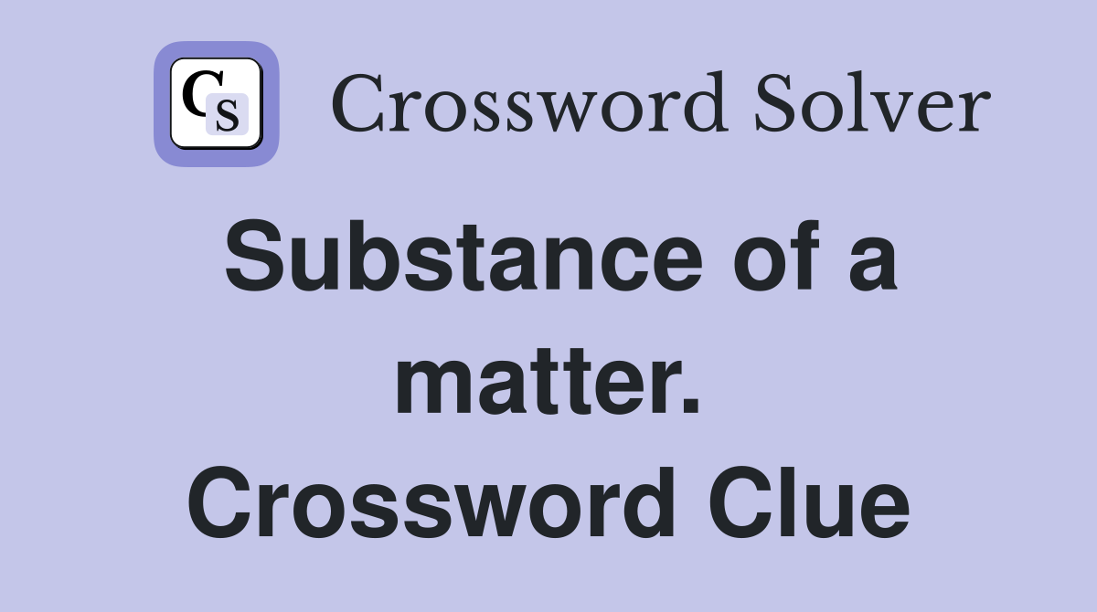 Substance of a matter. Crossword Clue