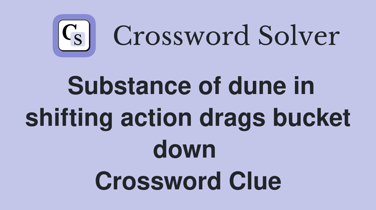 Substance of dune in shifting action drags bucket down  Crossword Clue