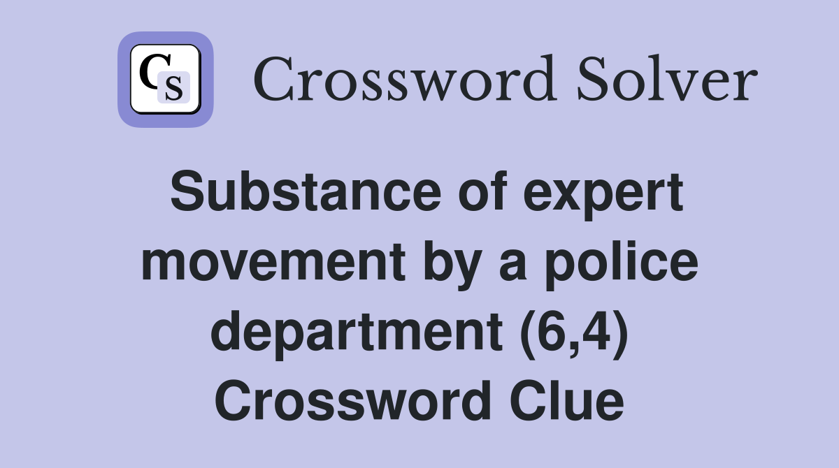Substance of expert movement by a police department (6,4) Crossword Clue