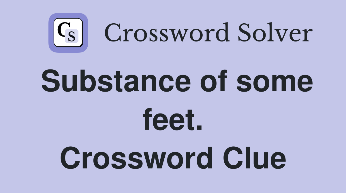 Substance of some feet. Crossword Clue