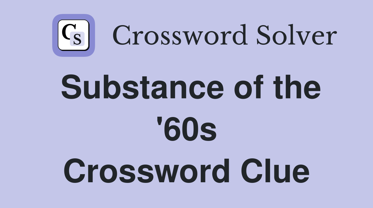 Substance of the '60s Crossword Clue