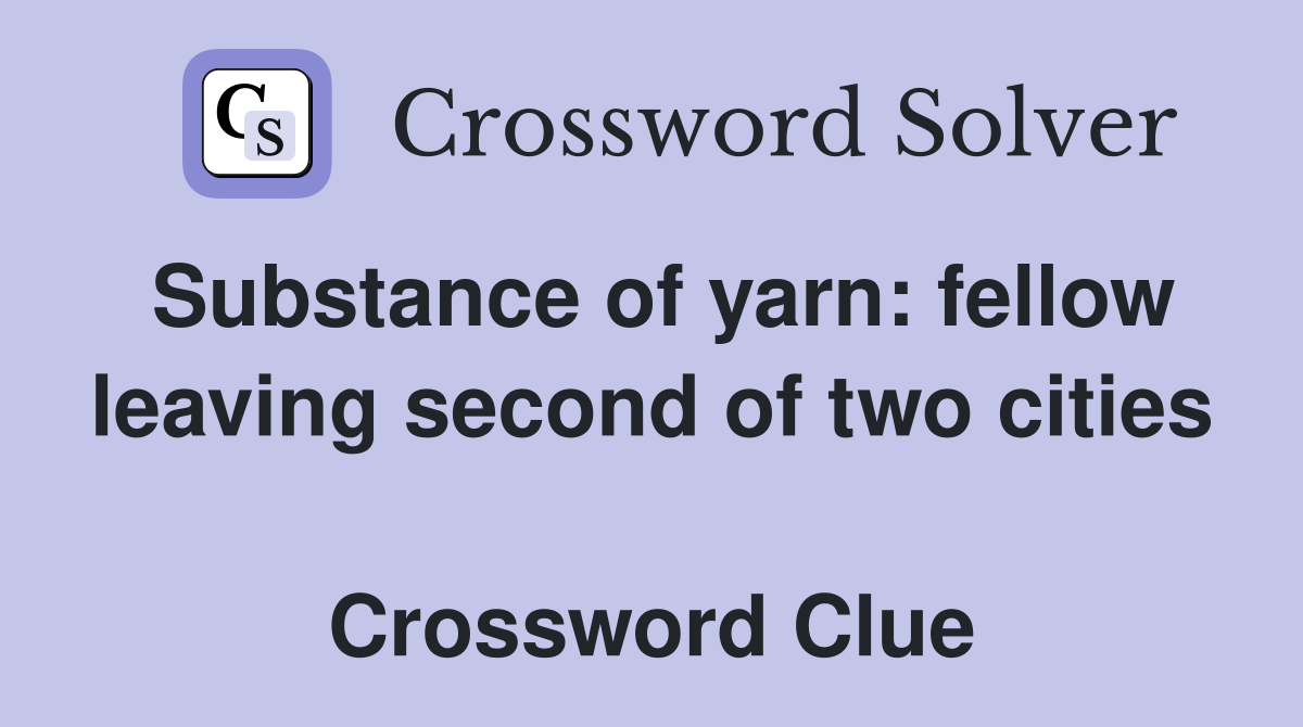 Substance of yarn: fellow leaving second of two cities  Crossword Clue