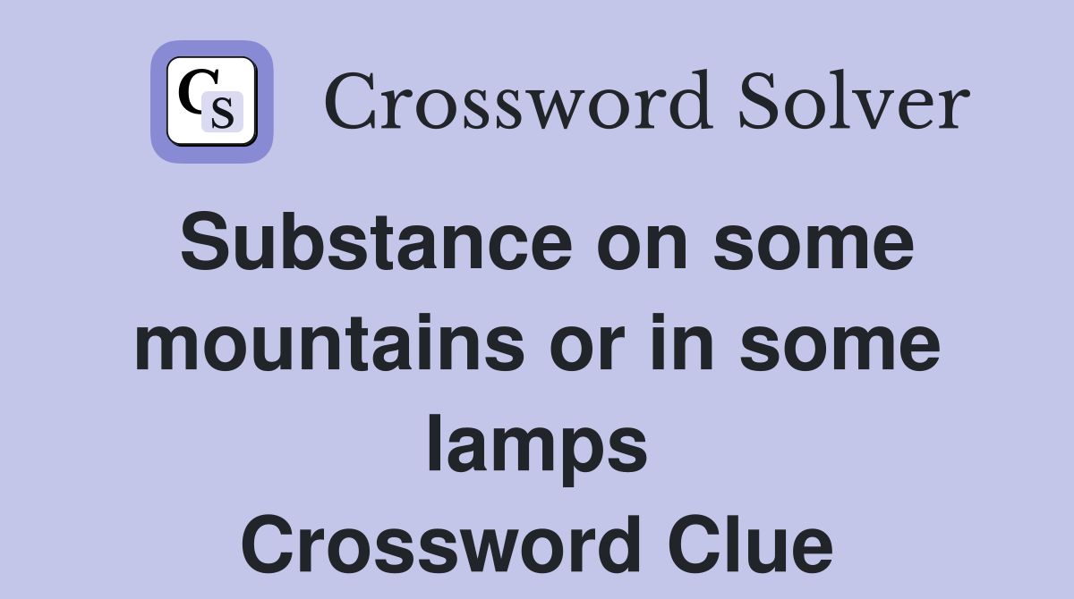 Substance on some mountains or in some lamps Crossword Clue