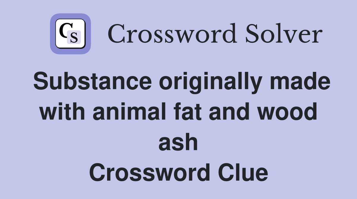Substance originally made with animal fat and wood ash Crossword Clue