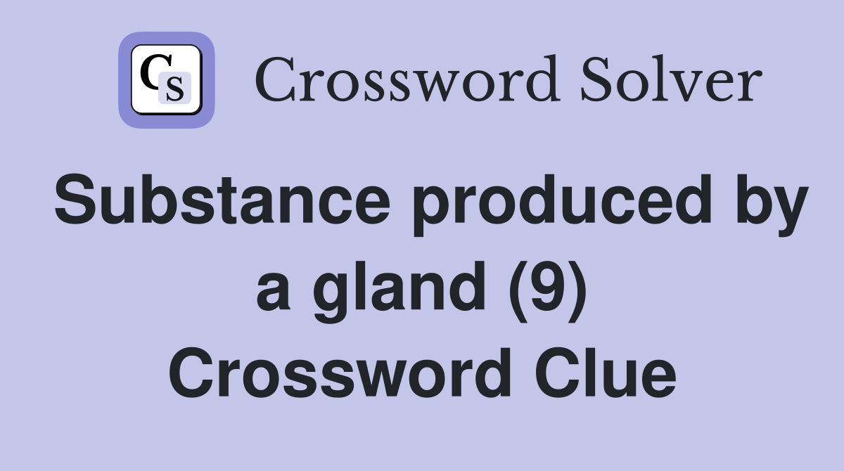 Substance produced by a gland (9) Crossword Clue