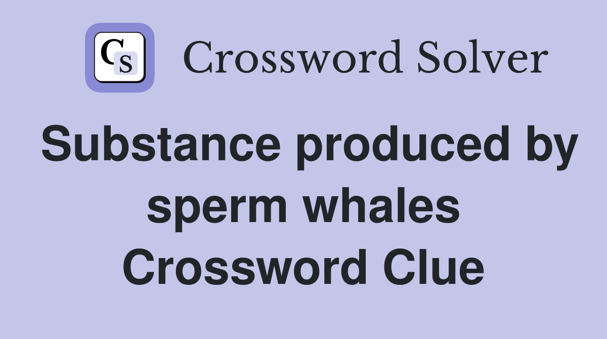 Substance produced by sperm whales Crossword Clue